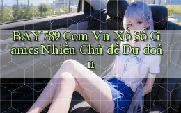 bay789 com vn xổ số games nhiều chủ đề dự đoán