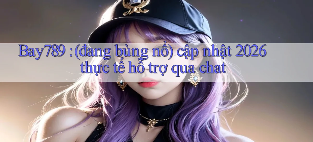 bay789   Link Mới 2026   Đăng Nhập Cho Người Chơi