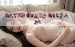bay789  đăng ký đại lý apk