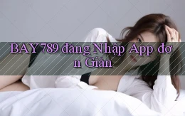 bay789  đăng nhập app đơn giản
