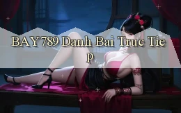 bay789 đánh bài trực tiếp