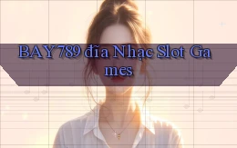 bay789  đĩa nhạc slot games