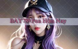 bay789 fun hôm nay