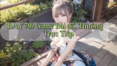 bay789 game bài đổi thưởng trực tiếp