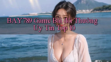 bay789 game bài đổi thưởng uy tín top 10