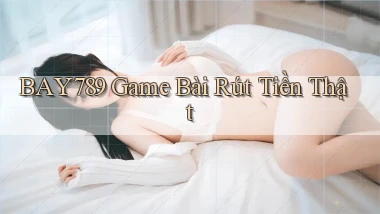 bay789 game bài rút tiền thật