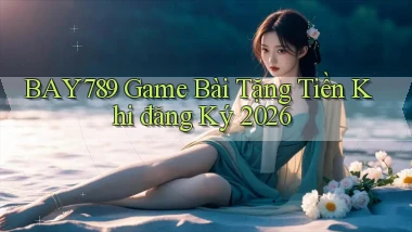 bay789 game bài tặng tiền khi đăng ký 2026