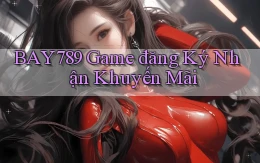 bay789 game đăng ký nhận khuyến mãi