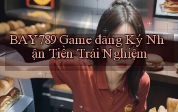 bay789 game đăng ký nhận tiền trải nghiệm