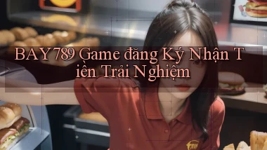 bay789 game đăng ký nhận tiền trải nghiệm