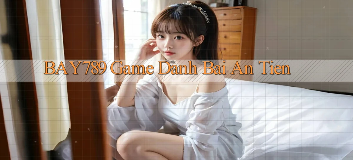 bay789 game danh bai an tien