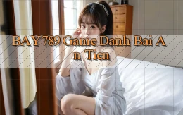 bay789 game danh bai an tien