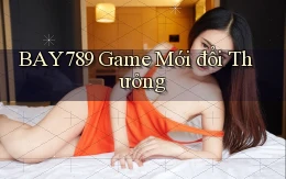 bay789 game mới đổi thưởng