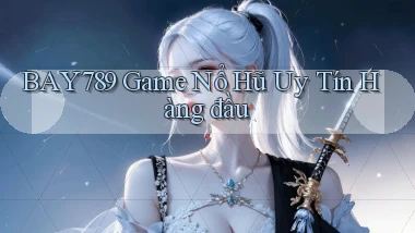 bay789  game nổ hũ uy tín hàng đầu