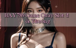 bay789 game quay slot đổi thưởng