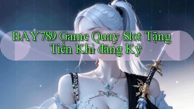 bay789 game quay slot tặng tiền khi đăng ký