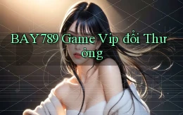 bay789 game vip đổi thưởng