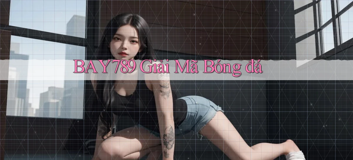 bay789 giải mã bóng đá