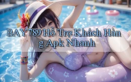 bay789  hỗ trợ khách hàng apk nhanh