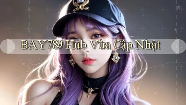bay789 hub vừa cập nhật