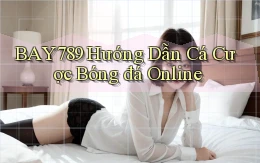 bay789 hướng dẫn cá cược bóng đá online