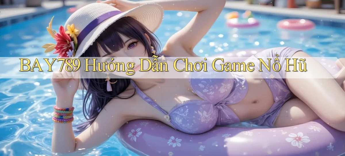 bay789 hướng dẫn chơi game nổ hũ