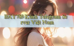 bay789 kênh telegram server việt nam