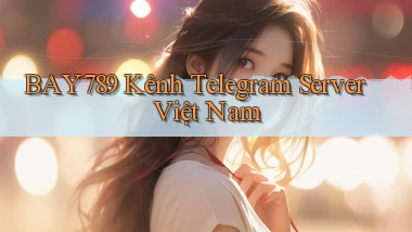 bay789 kênh telegram server việt nam