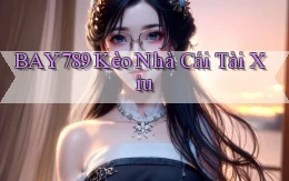 bay789 kèo nhà cái tài xỉu