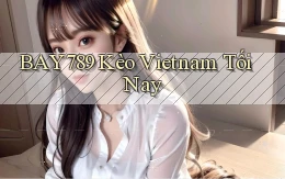 bay789  kèo vietnam tối nay