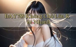 bay789 không chờ lâu rút nhanh