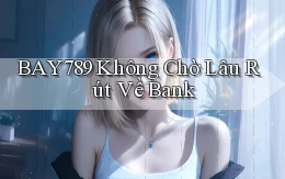 bay789 không chờ lâu rút về bank