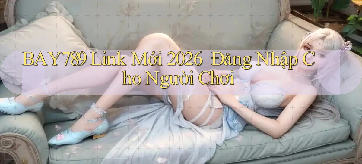 bay789   Link Mới 2026 ｜ Đăng Nhập Cho Người Chơi