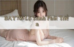 bay789  lộ trình phát triển