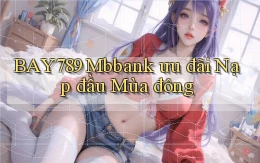 bay789 mbbank ưu đãi nạp đầu mùa đông