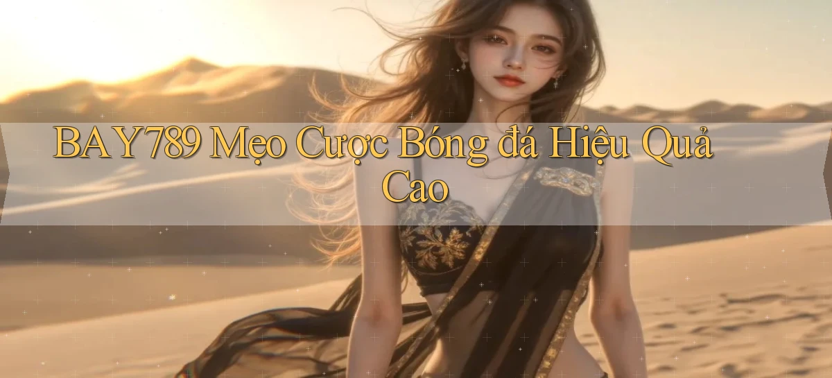 bay789  mẹo cược bóng đá hiệu quả cao