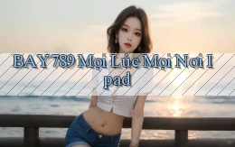 bay789 mọi lúc mọi nơi ipad