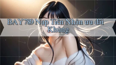 bay789  nạp tiền nhận ưu đãi khủng