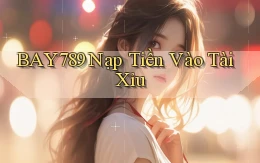 bay789 nạp tiền vào tài xỉu
