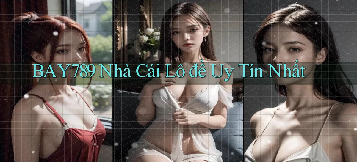 bay789 nhà cái lô đề uy tín nhất