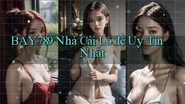 bay789 nhà cái lô đề uy tín nhất