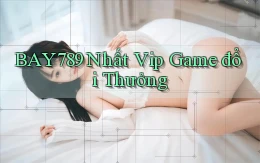 bay789 nhất vip game đổi thưởng
