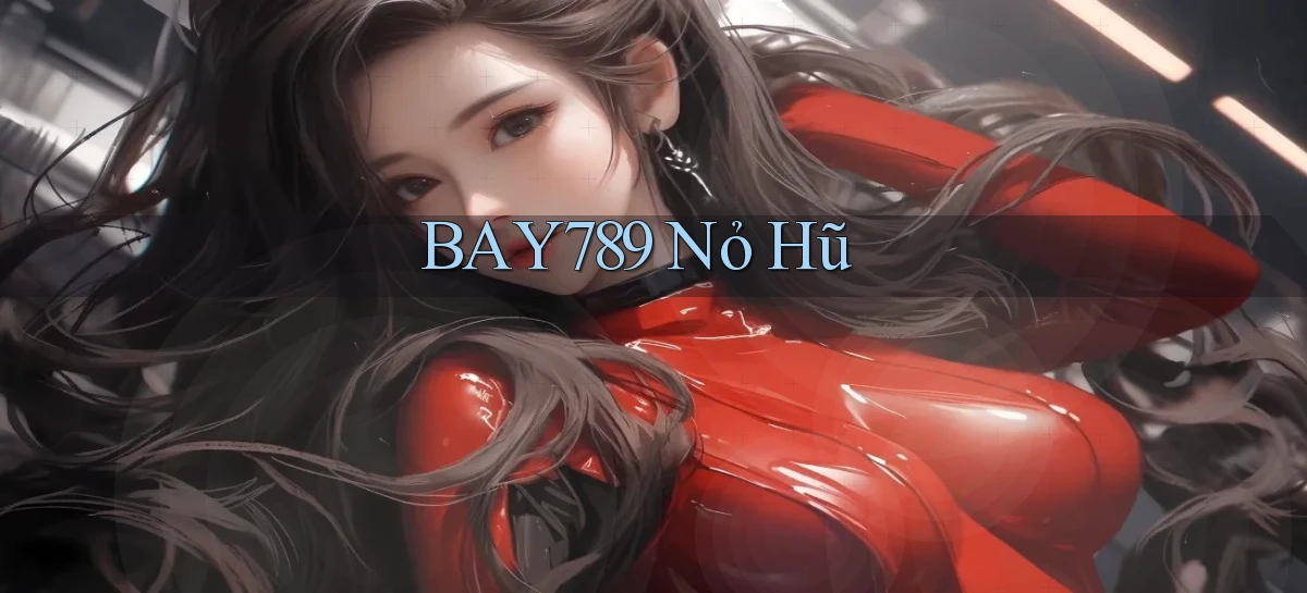 bay789 nỏ hũ