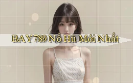 bay789 nổ hũ mới nhất