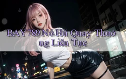 bay789  nỏ hũ quay thưởng liên tục