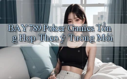 bay789  poker games tổng hợp theo ý tưởng mới