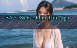 bay789 pro phải thử ngay