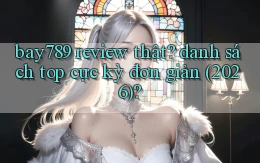bay789 review thật danh sách top cực kỳ đơn giản (2026)