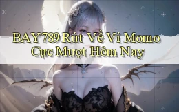 bay789 rút về ví momo cực mượt hôm nay