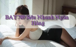 bay789 siêu nhanh ngân hàng